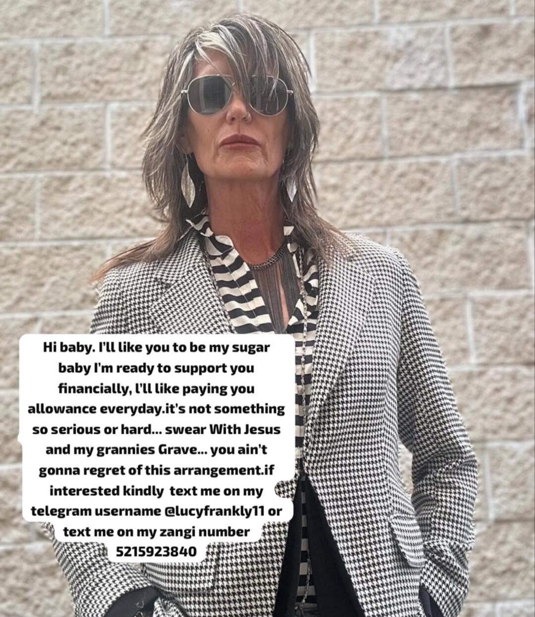 Hi baby. I'll like you to be my sugar baby I'm ready to support you financially, I'll like paying you allowance everyday.it's not something so serious or hard... swear With Jesus and my grannies Grave... you ain't gonna regret of this arrangement.if interested kindly text me on my telegram username @lucyfrankly11 or text me on my zangi number 52159