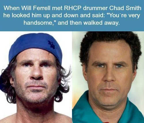 F fun foct 7775 When Will Ferrell met RHCP drummer Chad Smith he looked him up and down and said Youre very LELGELT EREELGRGELRVEITES A witffunfactcom