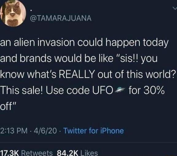 b QZAVVGY NIV an alien invasion could happen today claleHolTale SRNVelUle NN CRRSTHIAVo1Y know whats REALLY out of this world This sale Use code UFO for 30 oliid 213 PM 4620 Twitter for iPhone 173K Retweets 842K ikes