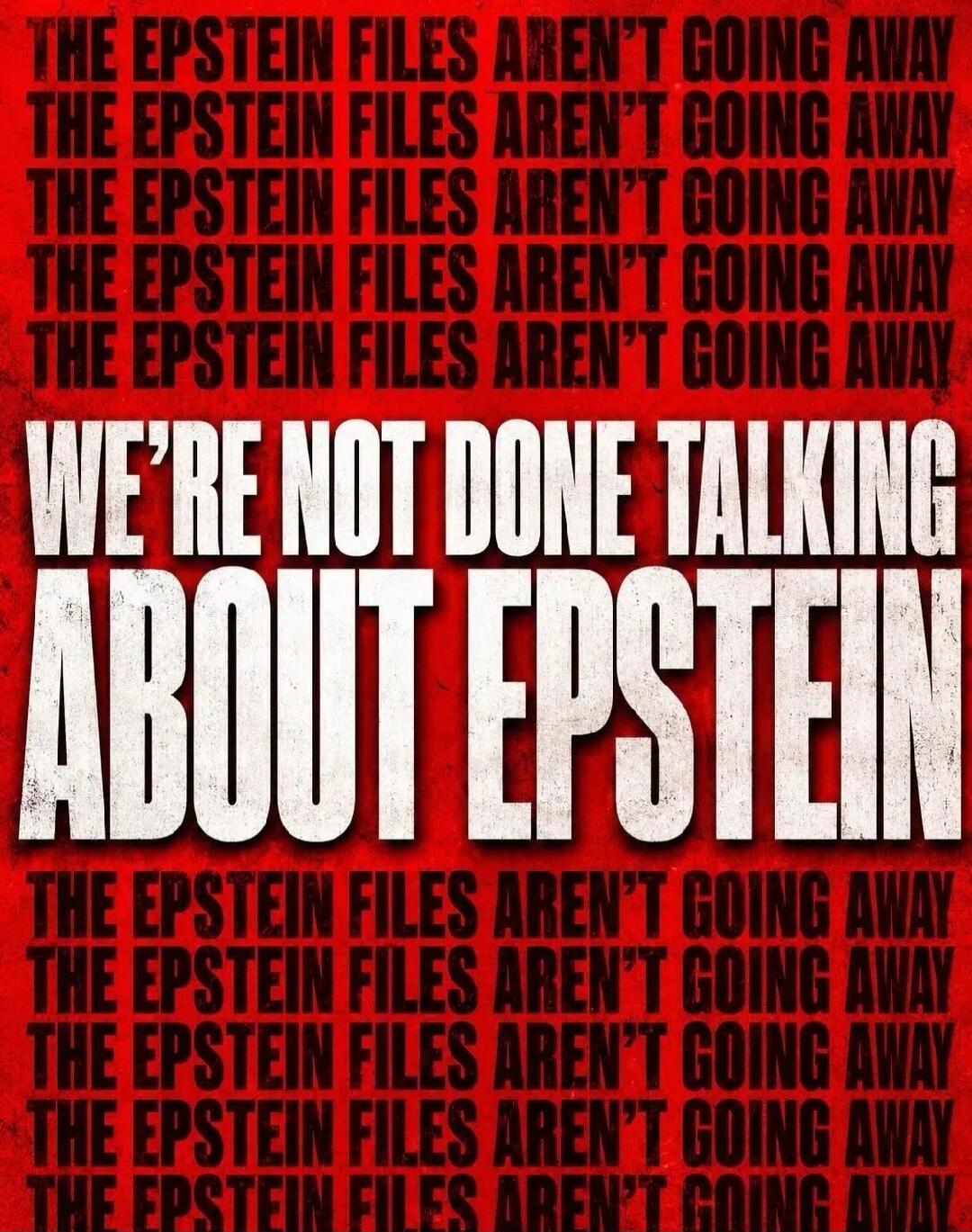 THE EPSTEIN FILES AREN'T GOING AWAY WE'RE NOT DONE TALKING ABOUT EPSTEIN