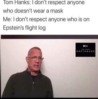 lom Hanks dont respect anyone who doesnt wear a mask Me dont respect anyone who is on Epsteins flight log