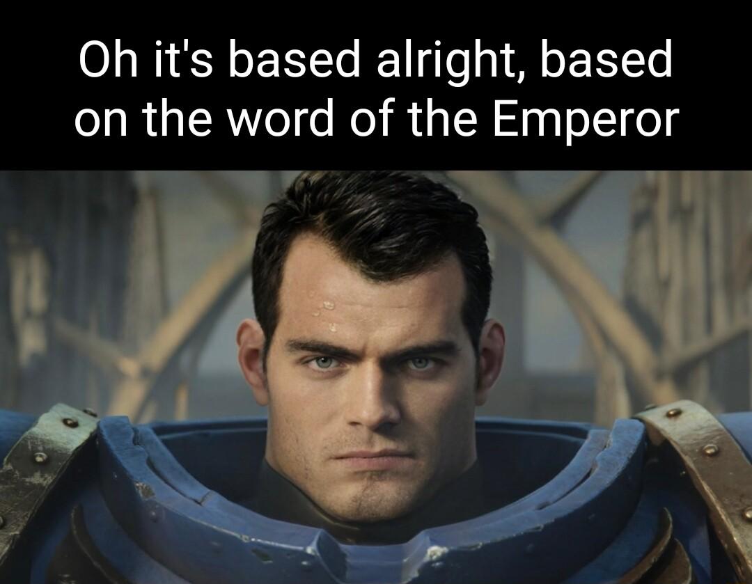 Oh its based alright based on the word of the Emperor