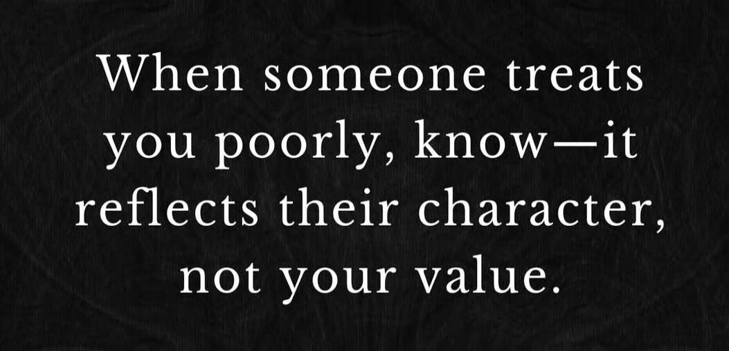 When someone treats you poorly, know—it reflects their character, not your value.
Session ID: 1058904.