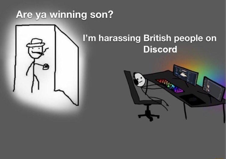 Are yawinning son Im harassing British people on IELLIG Ar