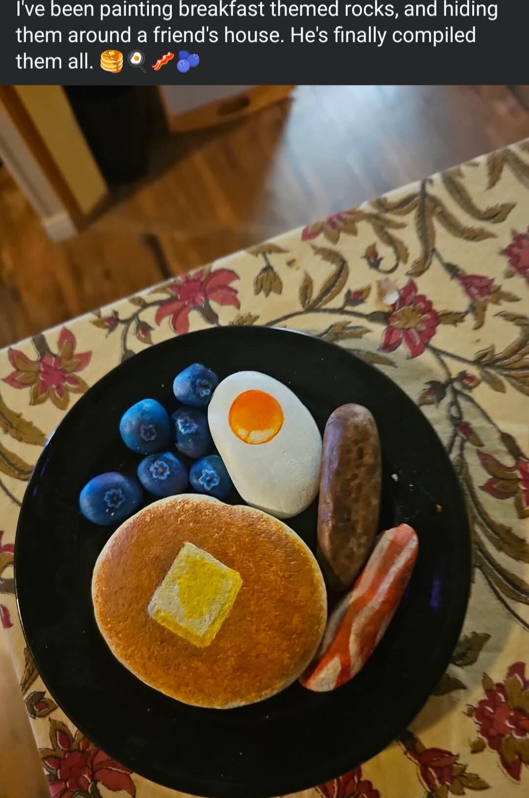 Ive been painting breaktast themed rocks and hiding them around a friends house Hes finally compiled themall
