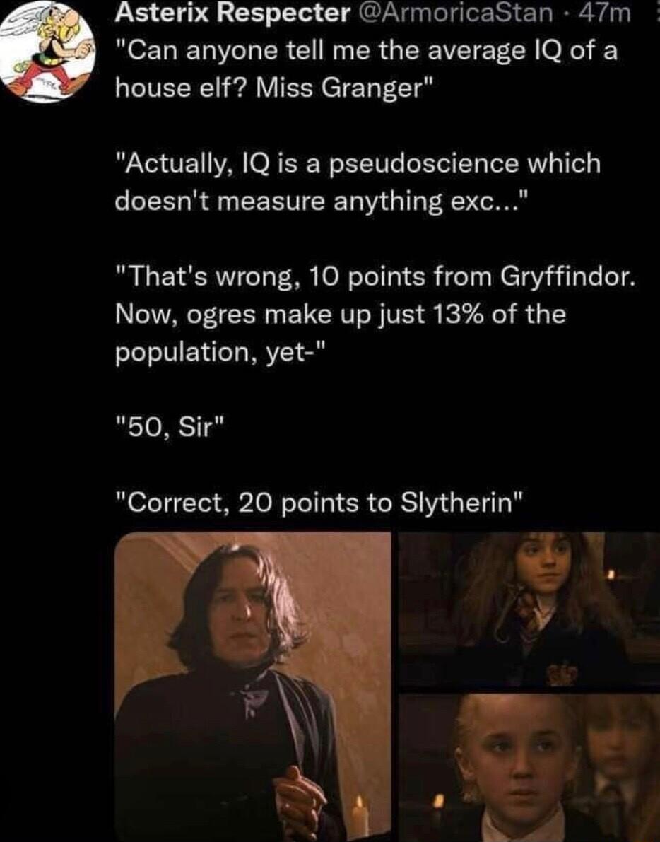 Asterix Respecter ArmoricaStan 47m R OETETIeT R G N R G TRV O o IIEERl g VIES e Gl Actually IQ is a pseudoscience which doesnt measure anything exc Thats wrong 10 points from Gryffindor Now ogres make up just 13 of the population yet 50 Sir Correct 20 points to Slytherin