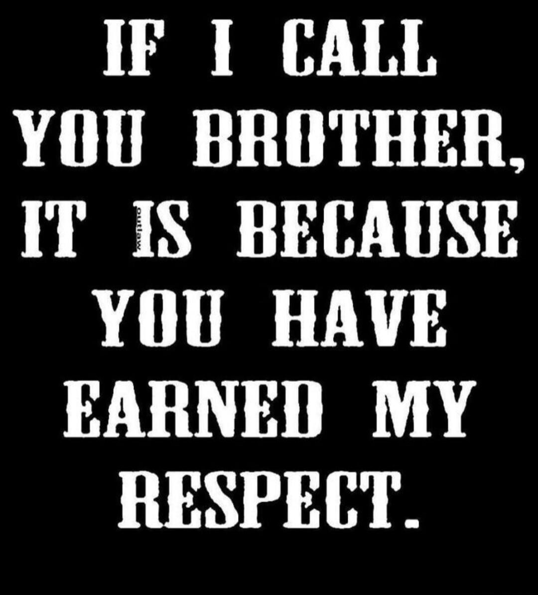 IF I CALL YOU BROTHER, IT IS BECAUSE YOU HAVE EARNED MY RESPECT. (OUTLAW)