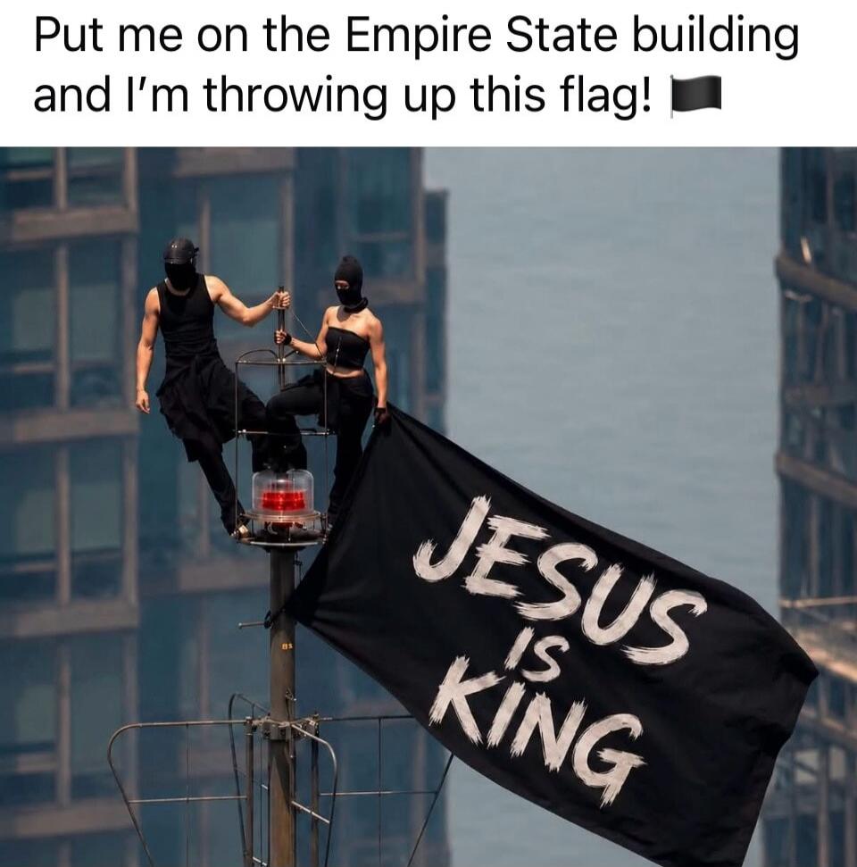 Put me on the Empire State building and I'm throwing up this flag! Jesus is King