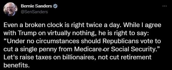 Q Berie Sanders Even a broken clock is right twice a day While agree with Trump on virtually nothing he is right to say Under no circumstances should Republicans vote to cut a single penny from Medicareor Social Security Lets raise taxes on billionaires not cut retirement ELEEN