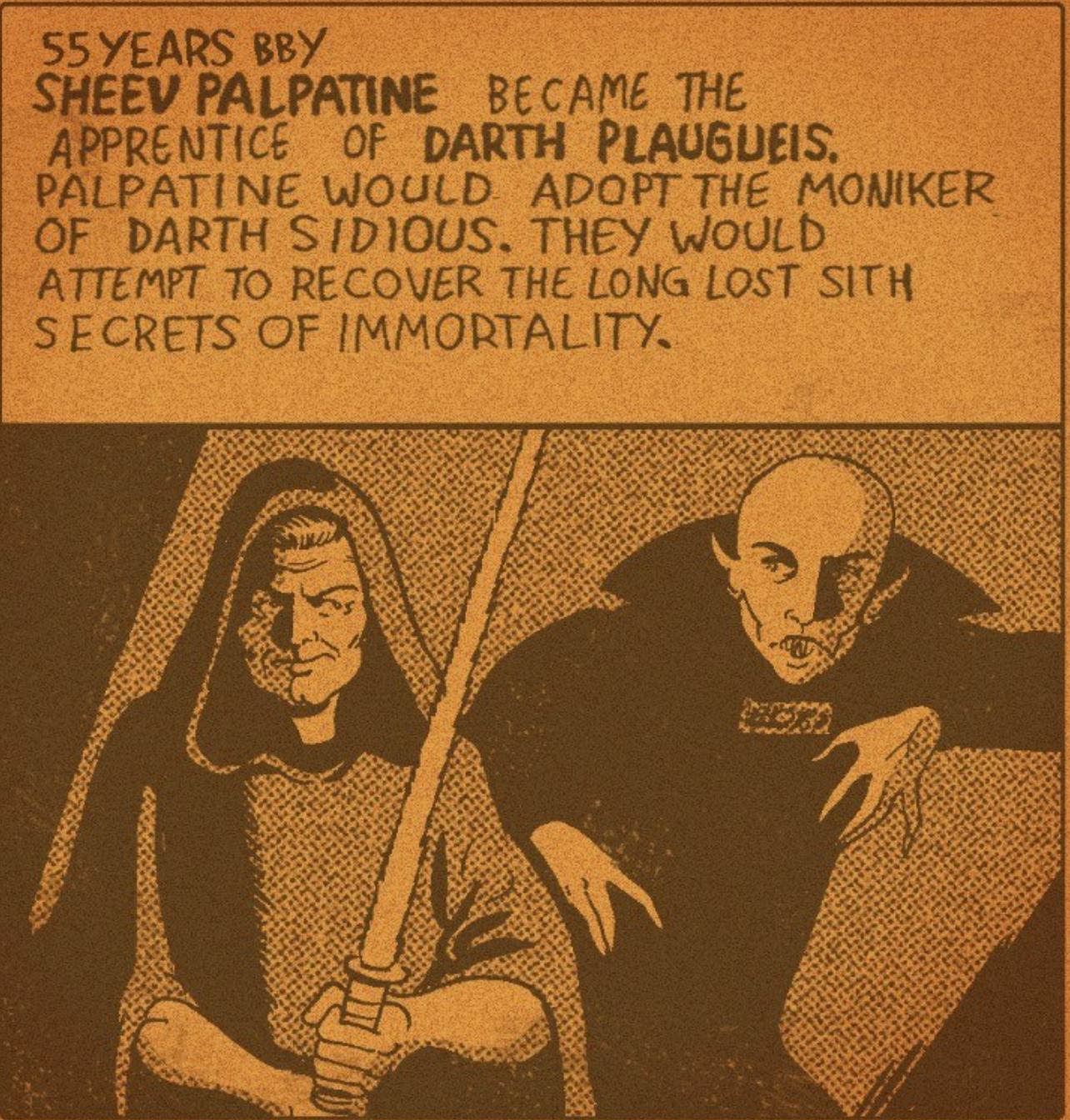 SSYEARS BBY SHEEV PALPATINE BECAME THE APPRENTICE OF DARTH PLAUBUEIS PALPATINE WOULD ADQPT THE MONIKER OF DARTH SIDIOUS THEY WouLD ATTEMPT TO RECOVER THE LONG OST SITH S ECRETS OF IMMORTALITX