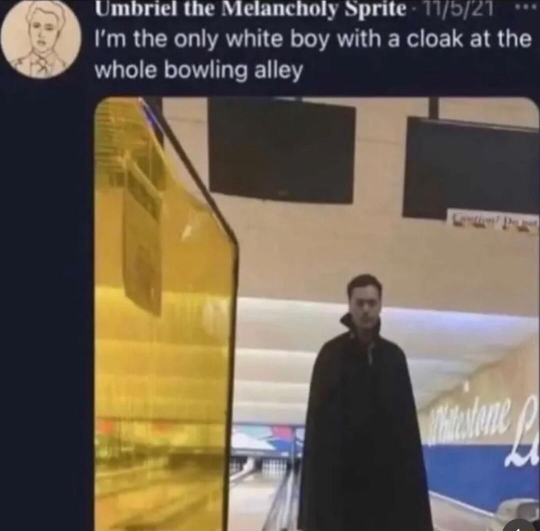 Umbriel the Melancholy Sprite 7 1o21 Im the only white boy with a cloak at the whole bowling alley