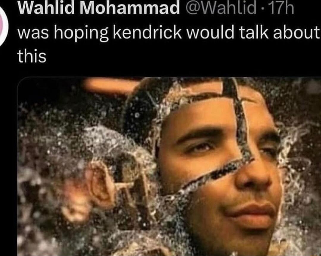 Wahlid Mohammad Wahlid 17h was hoping kendrick would talk about this