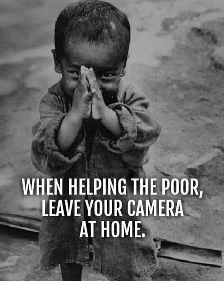 WHEN HELPING THE POOR, LEAVE YOUR CAMERA AT HOME.