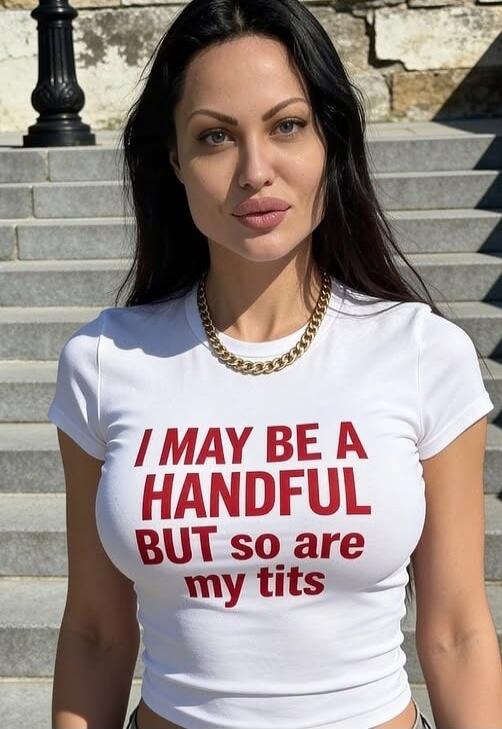 I MAY BE A HANDFUL BUT so are my tits