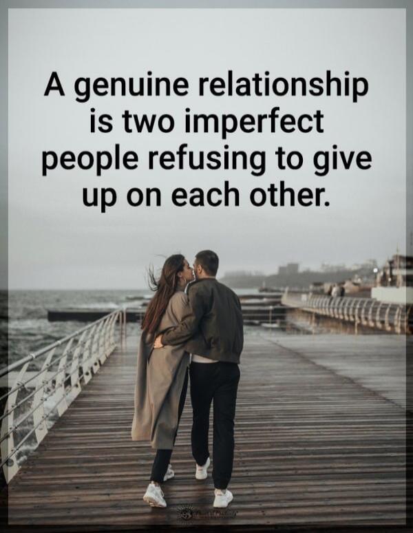 A genuine relationship is two imperfect people refusing to give up on each other.