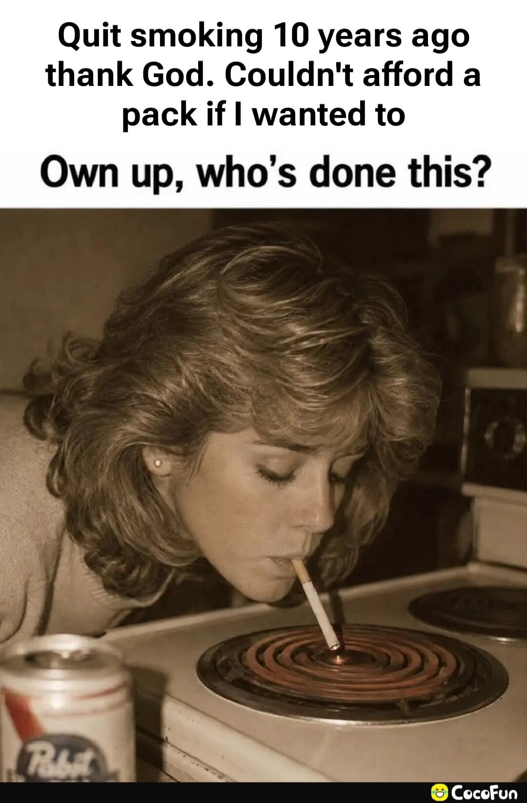 Quit smoking 10 years ago thank God. Couldn't afford a pack if I wanted to Own up, who's done this?