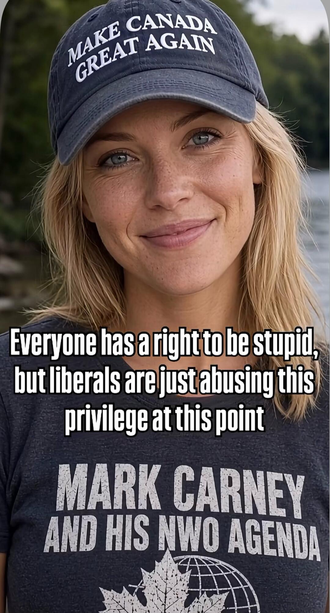 MAKE CANADA GREAT AGAIN. Everyone has a right to be stupid, but liberals are just abusing this privilege at this point. MARK CARNEY AND HIS NWO AGENDA.