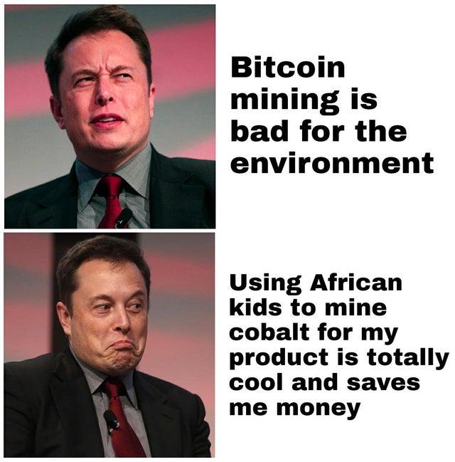 Bitcoin mining is bad for the environment Using African kids to mine cobalt for my product is totally cool and saves me money