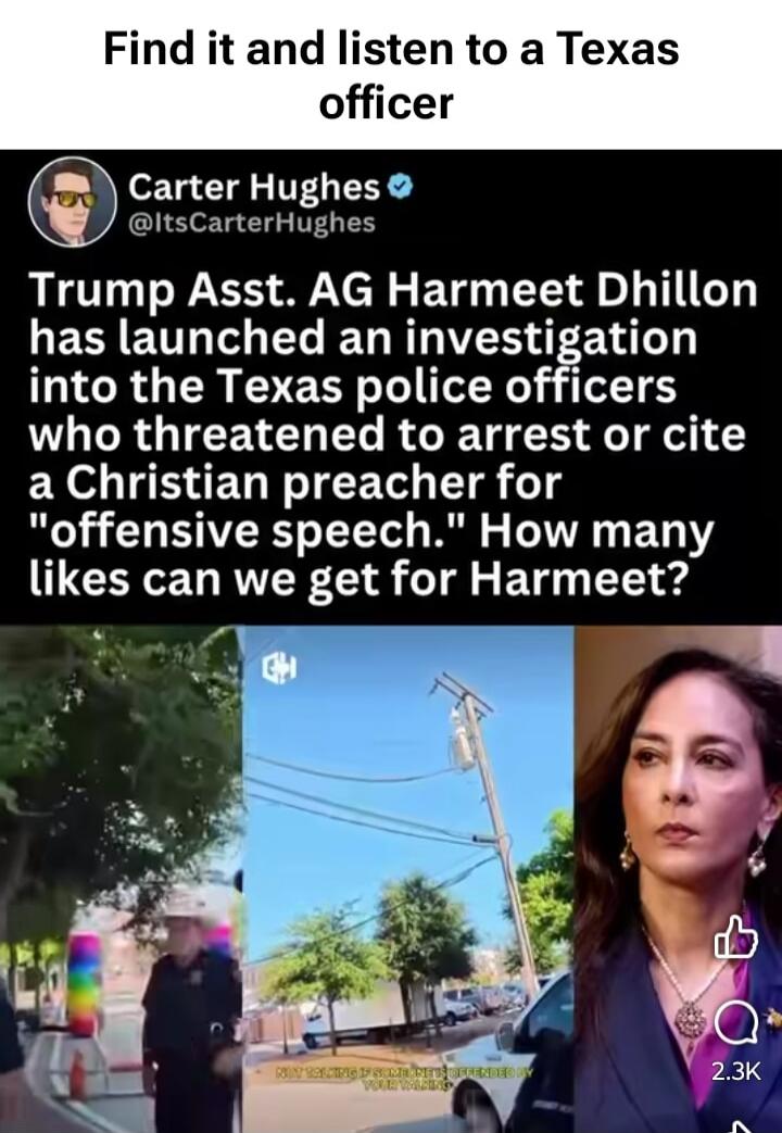 Find it and listen to a Texas officer. Carter Hughes @ItsCarterHughes. Trump Asst. AG Harmeet Dhillon has launched an investigation into the Texas police officers who threatened to arrest or cite a Christian preacher for 