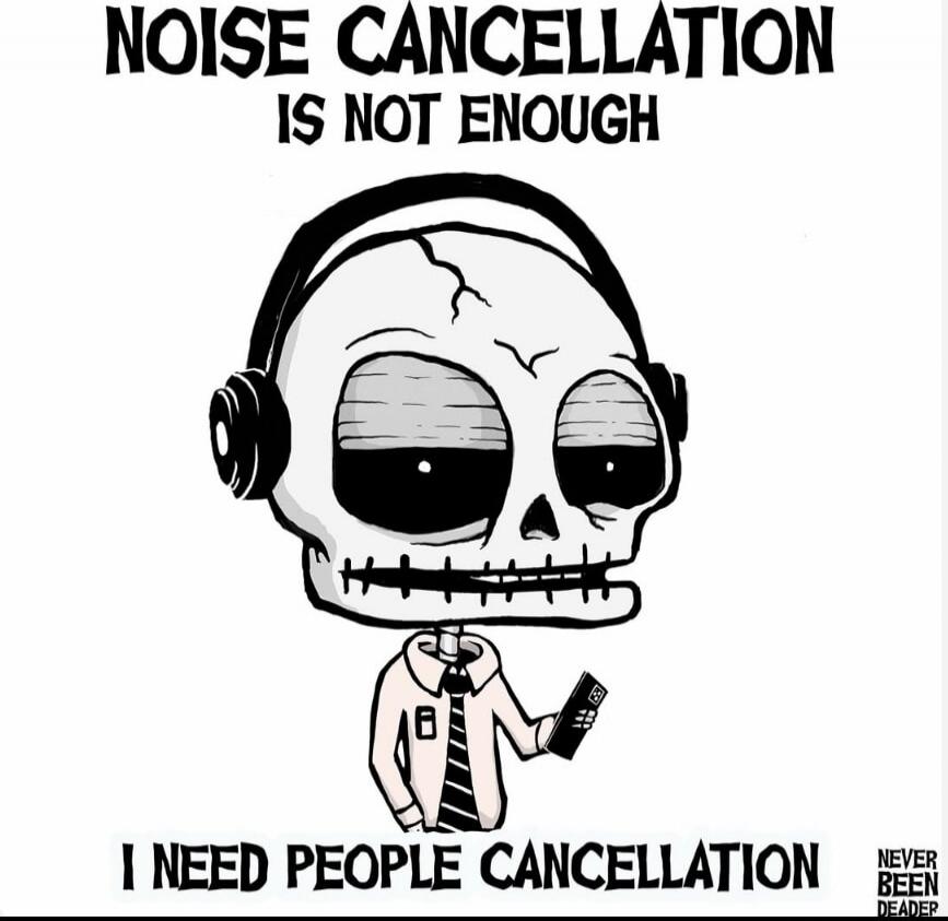 NOISE CANCELLATION IS NOT ENOUGH I NEED PEOPLE CANCELLATION