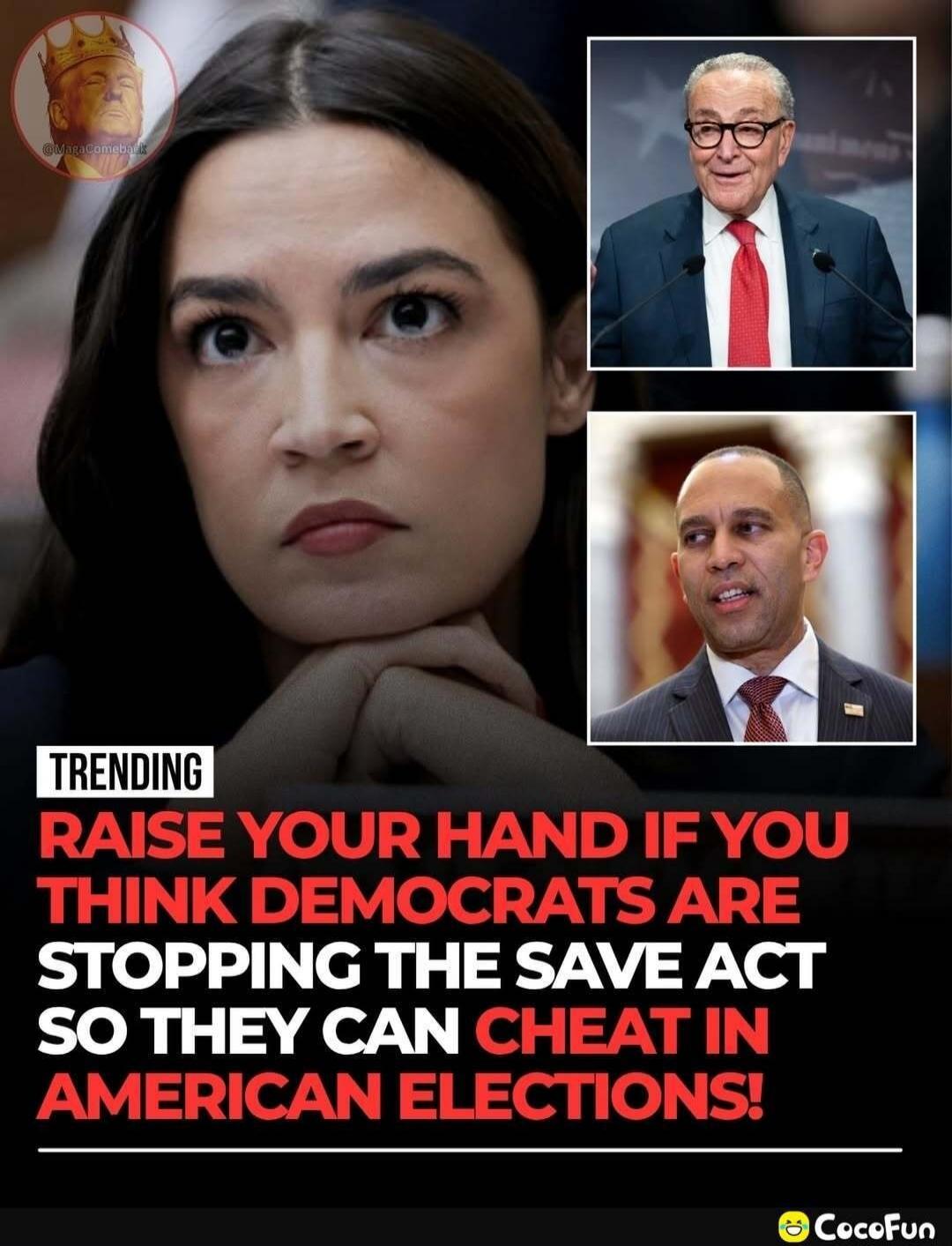 TRENDING RAISE YOUR HAND IF YOU THINK DEMOCRATS ARE STOPPING THE SAVE ACT SO THEY CAN CHEAT IN AMERICAN ELECTIONS! @waracomeback CocoFun