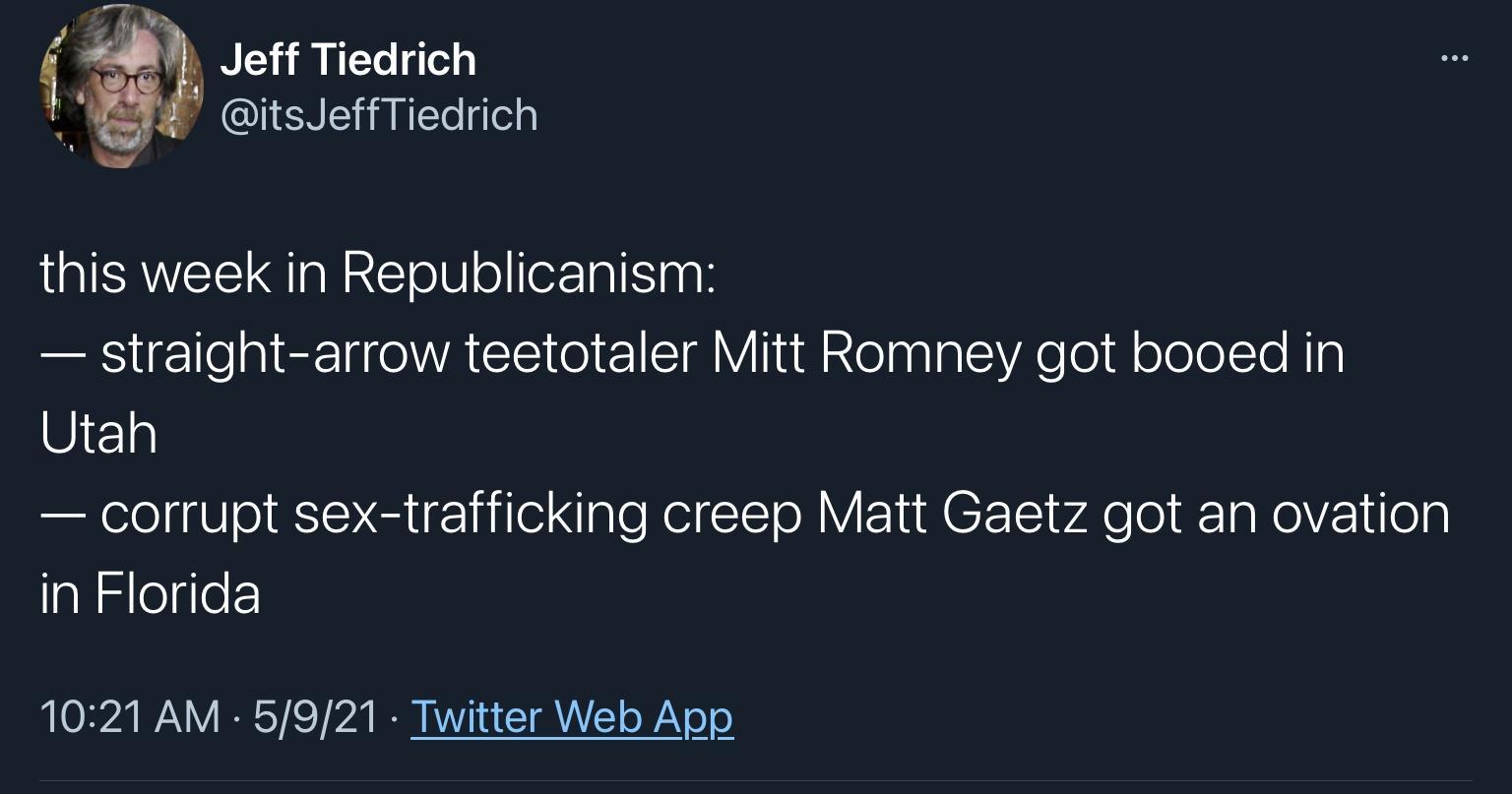 o 3 JeffTiedrich PR itsJeffTiedrich IRVEEI Qg RE o1Vl olllerTalISIagk 10 I ST OVWATETSI 1 CT Y l 2elngla e YA e o W oelolTe Nl Vjezlg corrupt sex trafficking creep Matt Gaetz got an ovation in Florida 1021 AM 5921 Twitter Web App