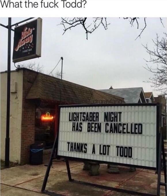 LIGHTSABER NIGHT HAS BEEN CANCELLED THANKS A LOT TODD