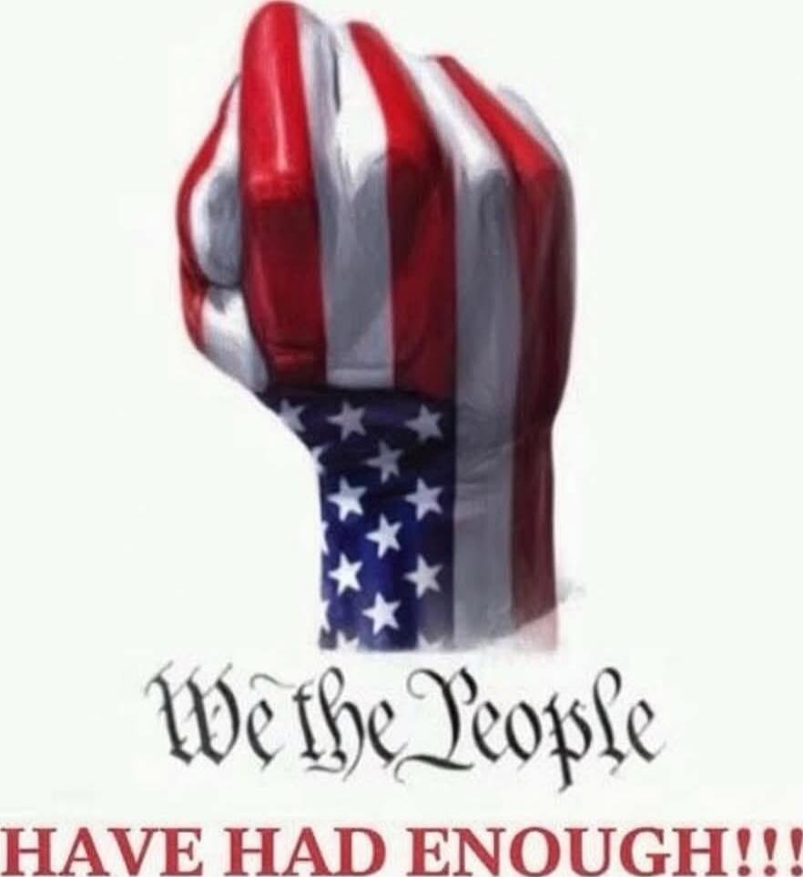We the People HAVE HAD ENOUGH!!!
Session ID: 1046781.