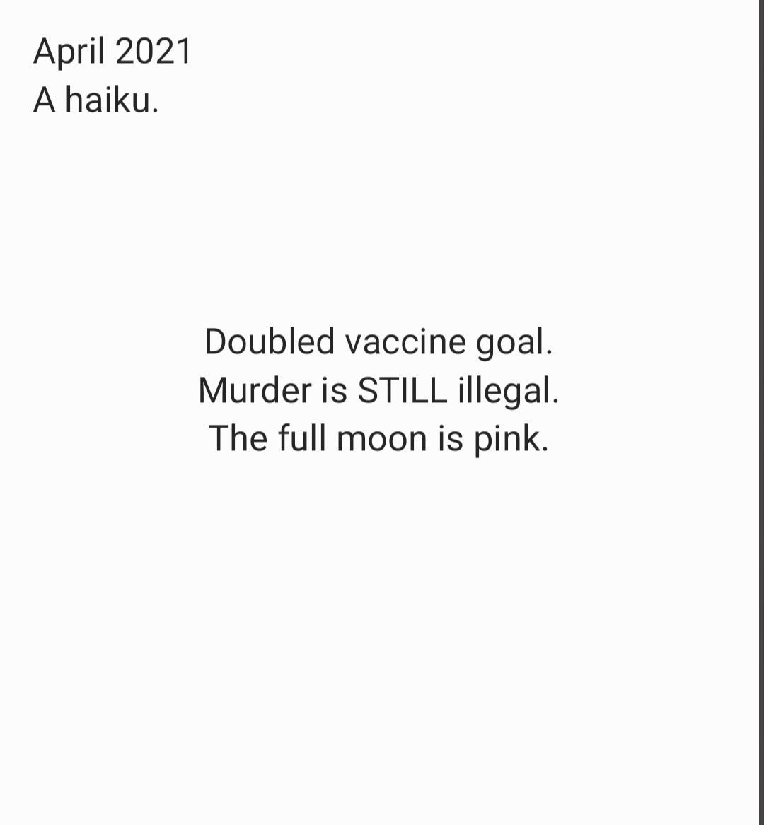 April 2021 A haiku Doubled vaccine goal Murder is STILL illegal The full moon is pink