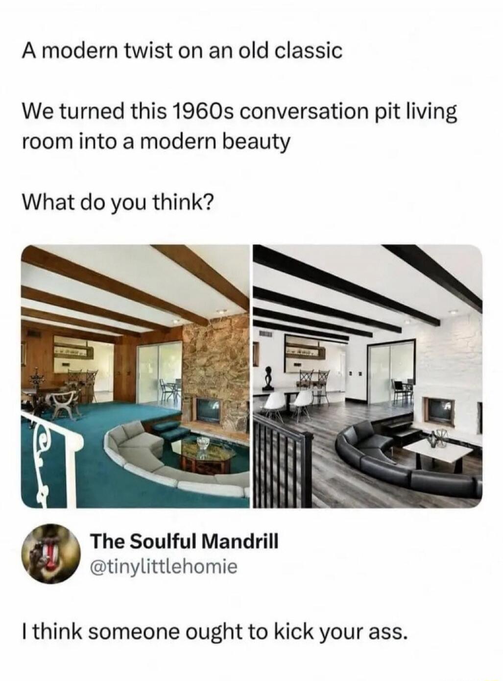 A modern twist on an old classic. We turned this 1960s conversation pit living room into a modern beauty. What do you think? The Soulful Mandrill @tinylittlehomie. I think someone ought to kick your ass.