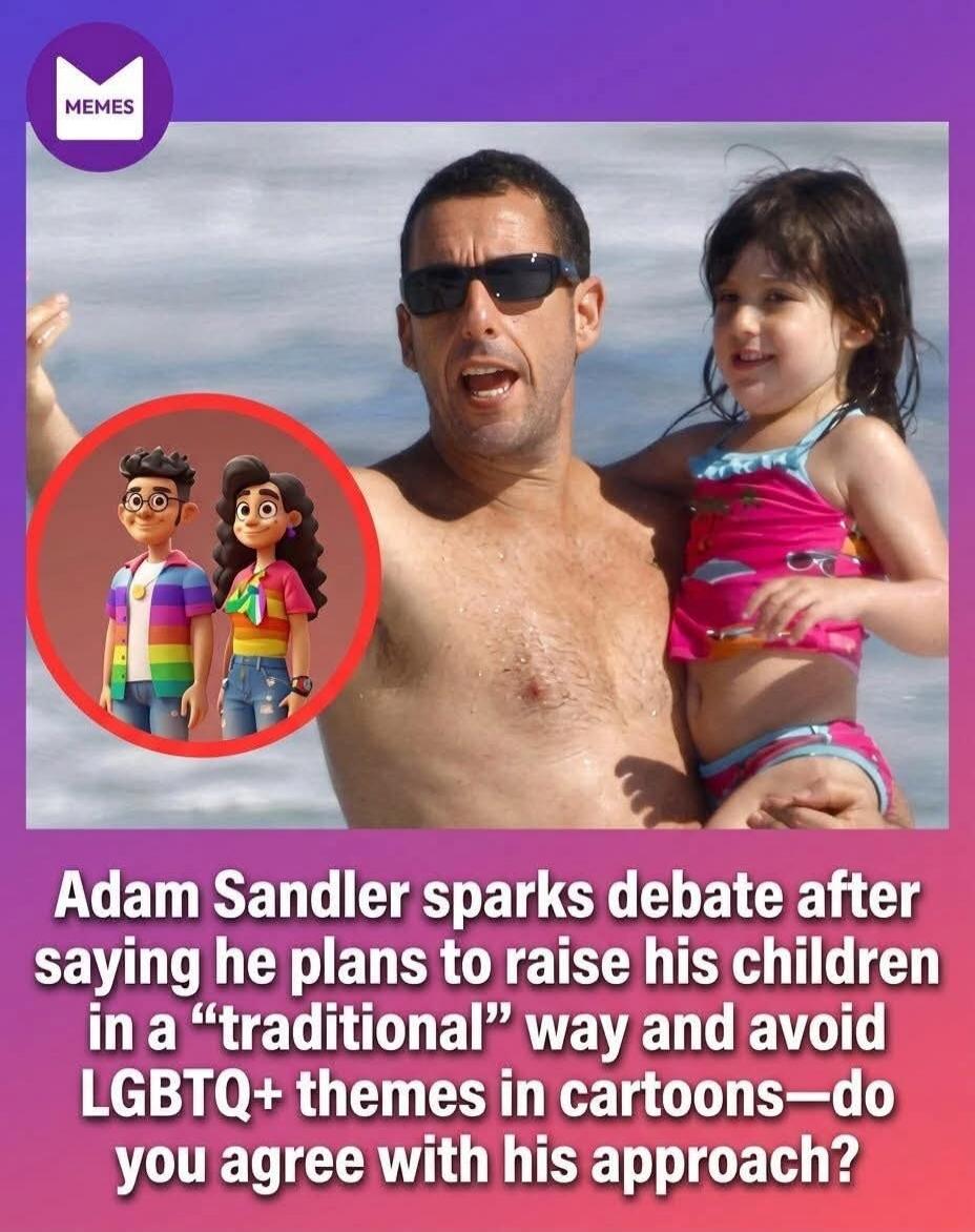 MEMES Adam Sandler sparks debate after saying he plans to raise his children in a “traditional” way and avoid LGBTQ+ themes in cartoons—do you agree with his approach?