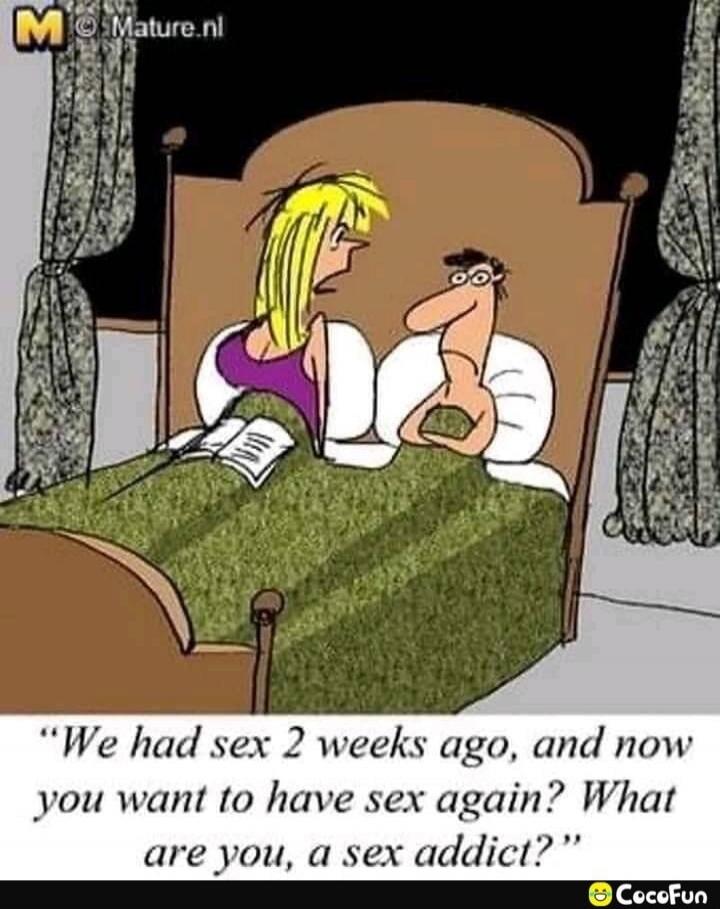We had sex 2 weeks ago, and now you want to have sex again? What are you, a sex addict?