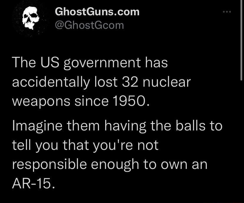 el TN lelleS el The US government has accidentally lost 32 nuclear weapons since 1950 Imagine them having the balls to tell you that youre not responsible enough to own an AR 15