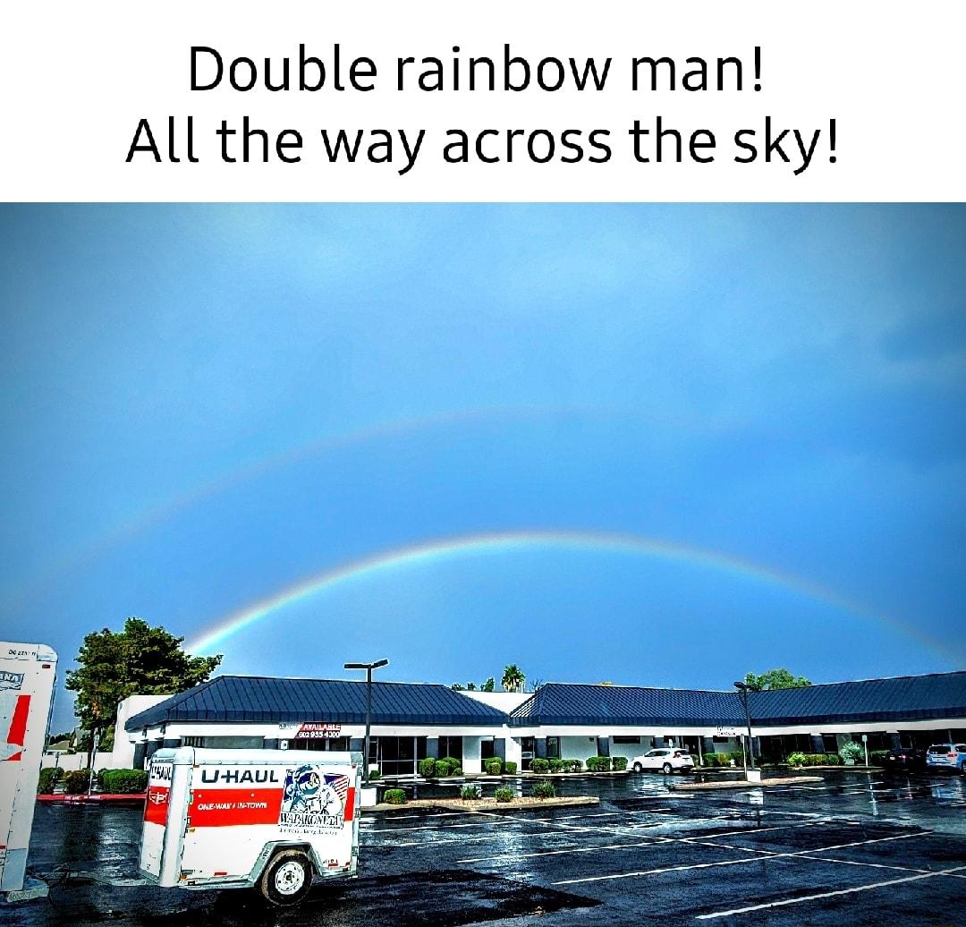 Double rainbow man All the way across the sky y A