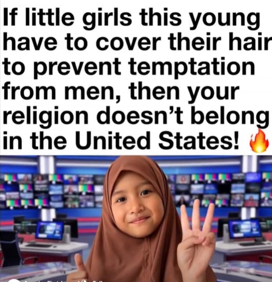 If little girls this young have to cover their hair to prevent temptation from men, then your religion doesn't belong in the United States!