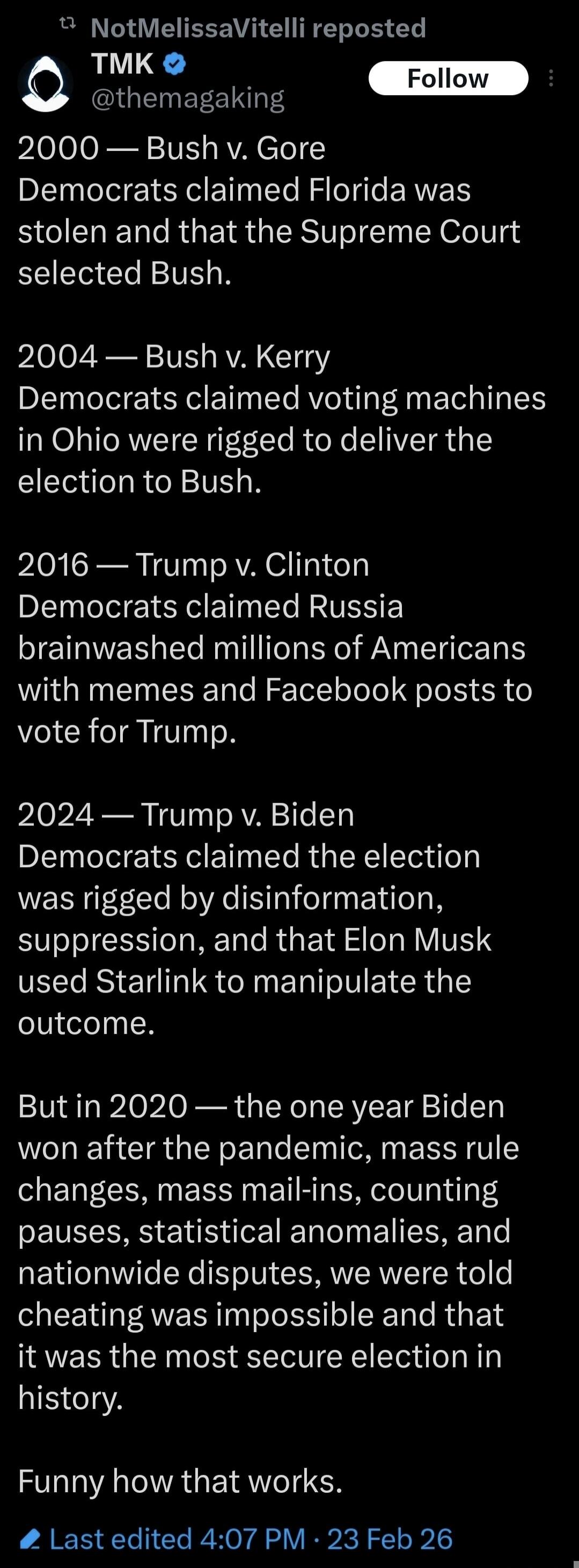 2000 — Bush v. Gore Democrats claimed Florida was stolen and that the Supreme Court selected Bush.

2004 — Bush v. Kerry Democrats claimed voting machines in Ohio were rigged to deliver the election to Bush.

2016 — Trump v. Clinton Democrats claimed Russia brainwashed millions of Americans with memes and Facebook posts to vote for Trump.

2024 — T