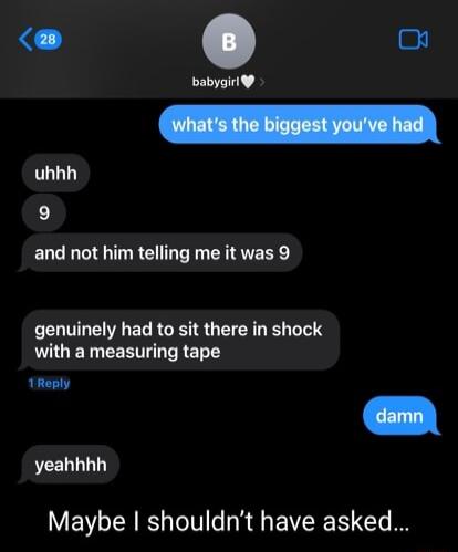 uhhh and not him telling me it was 9 genuinely had to sit there in shock IGE T CEET IR ET Y 1Reply yeahhhh Maybe shouldnt have asked