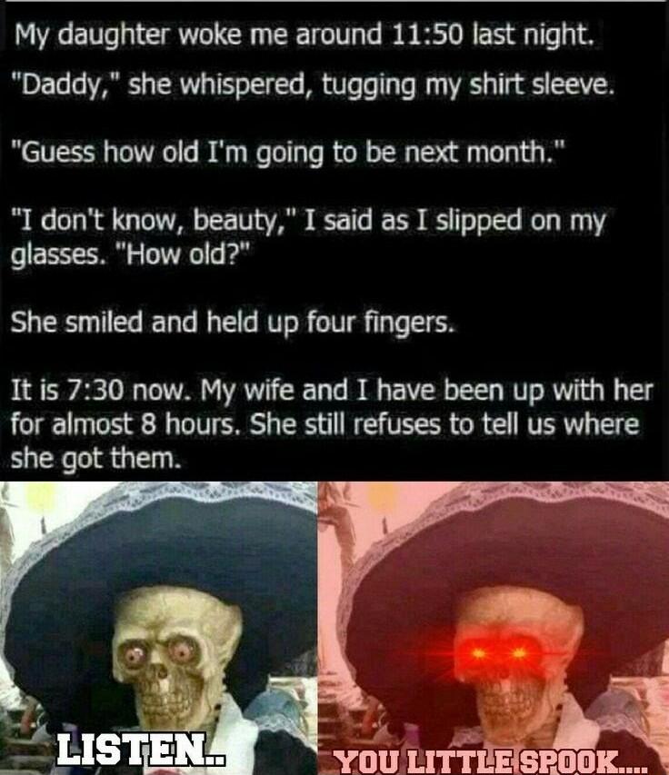 My daughter woke me around 1150 last night Daddy she whispered tugging my shirt sleeve Guess how old Im going to be next month I dont know beauty I said as I slipped on my glasses How old She smiled and held up four fingers It is 730 now My wife and I have been up with her Ll LS R DIV TR TES R GR G TR she got them