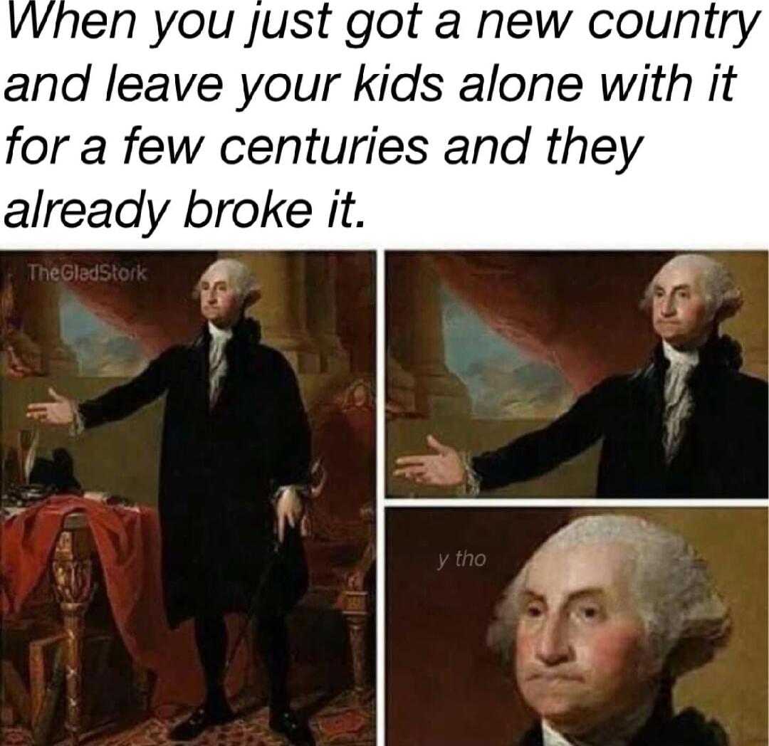 When you just got a new country and leave your kids alone with it for a few centuries and they already broke it