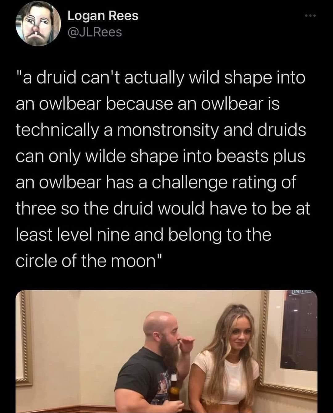 Q EELEEEN NREEN a druid cant actually wild shape into an owlbear because an owlbear is LCIelalle IV Raslela S ifela i VA Tale Re UIe can only wilde shape into beasts plus an owlbear has a challenge rating of three so the druid would have to be at least level nine and belong to the circle of the moon