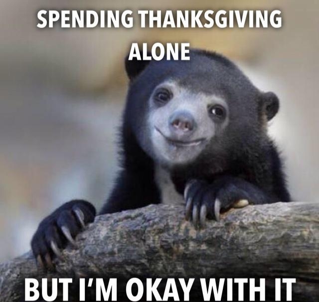SPENDING THANKSGIVING BUTI M OKAY WITH IT