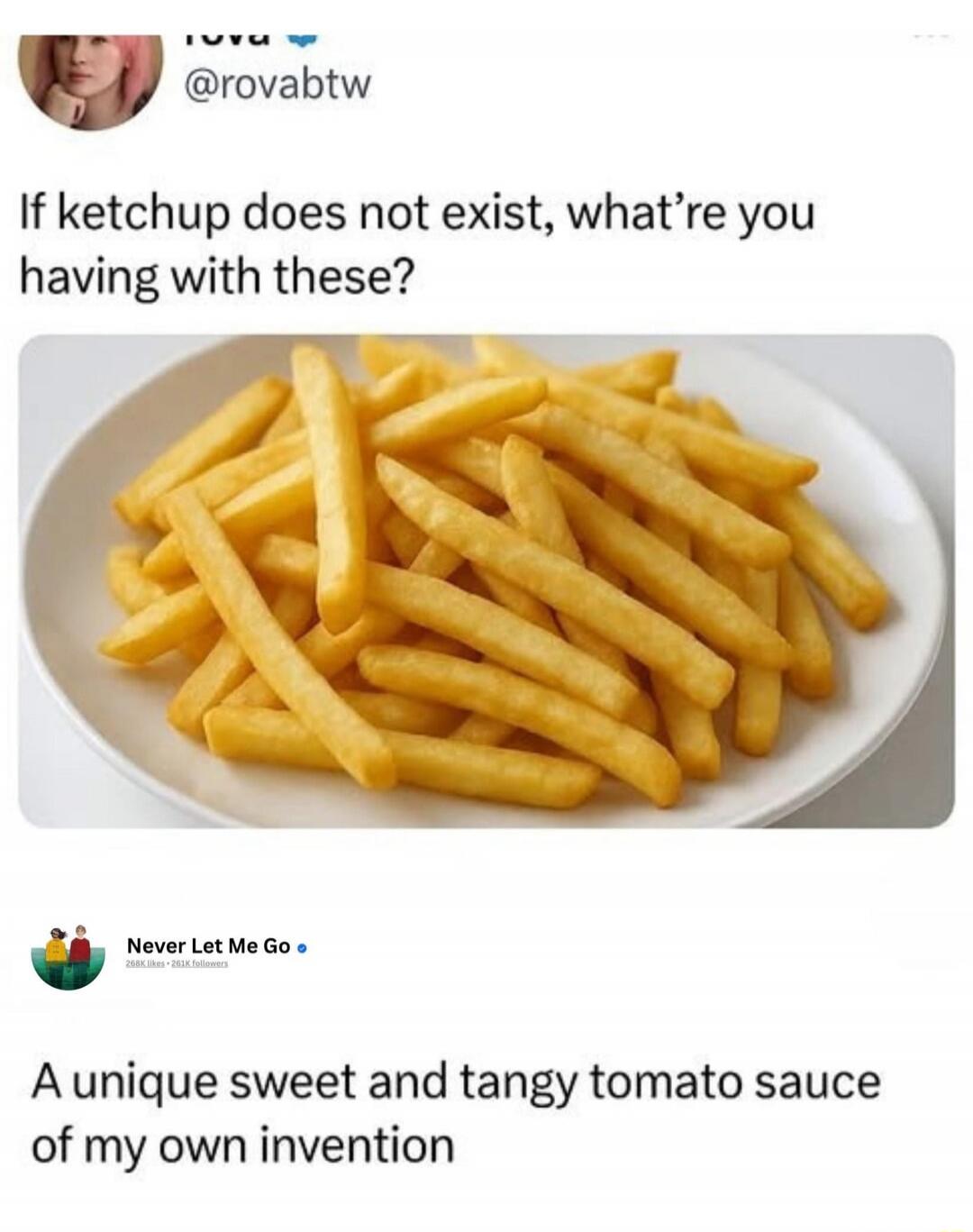 If ketchup does not exist, what're you having with these? A unique sweet and tangy tomato sauce of my own invention.