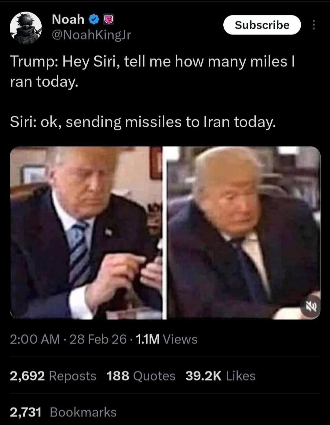 Trump: Hey Siri, tell me how many miles I ran today. Siri: ok, sending missiles to Iran today.