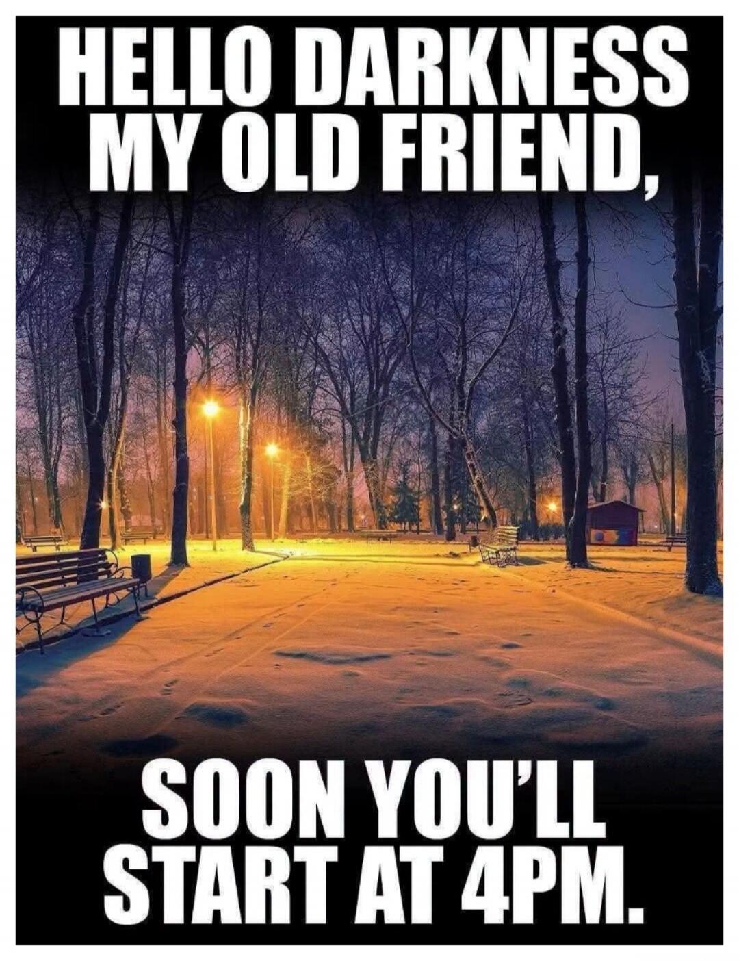 HELLO DARKNESS MY OLD FRIEND, SOON YOU'LL START AT 4PM.