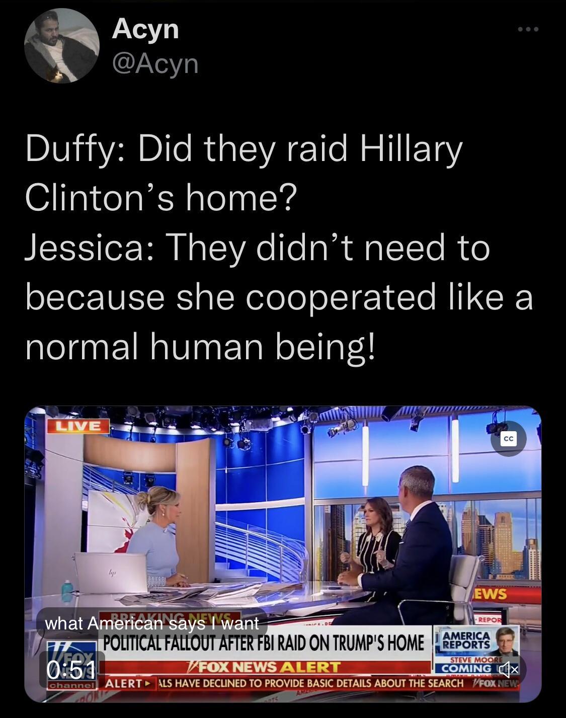 Duffy Did they raid Hillary Clintons home Jessica They didnt need to because she cooperated like a normal human being