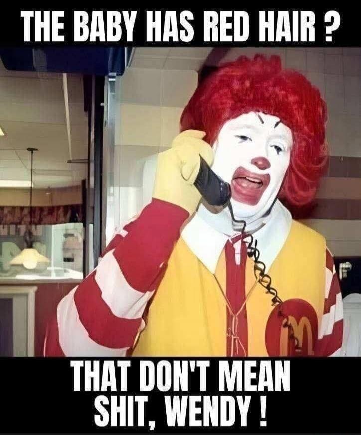 THE BABY HAS RED HAIR ? THAT DON'T MEAN SHIT, WENDY !