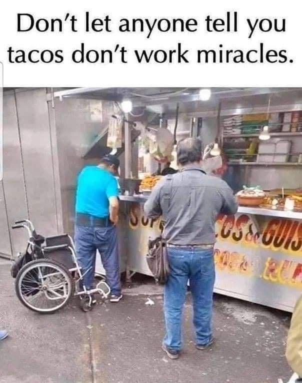 Dont let anyone tell you tacos dont work miracles