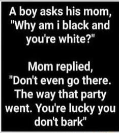 YT G TR T 8 E L EEELT youre white Mom replied Dont even go there QLG EVAUEE LY LA T R T AT dont bark