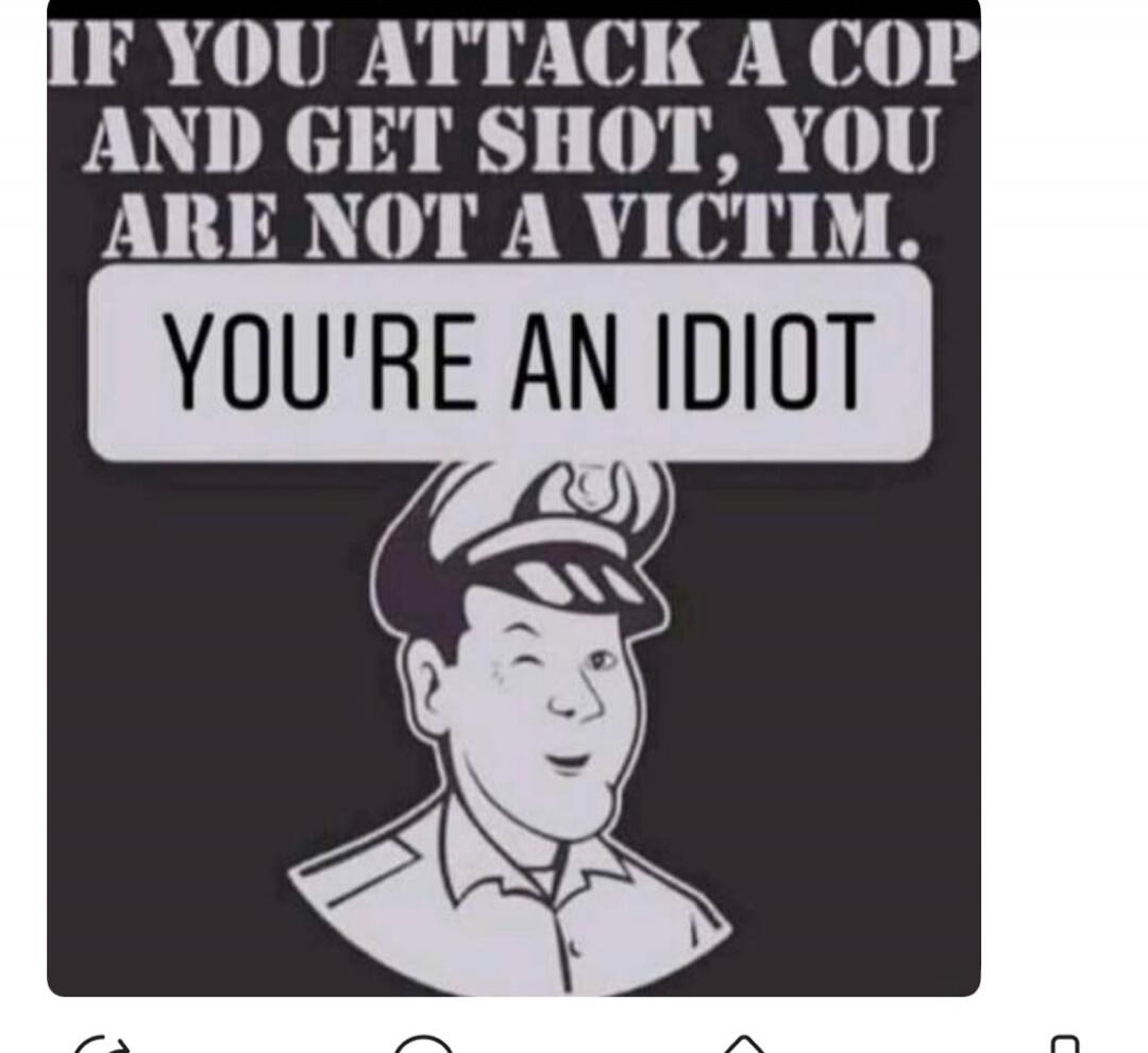 IF YOU ATTACK A COP AND GET SHOT, YOU ARE NOT A VICTIM. YOU'RE AN IDIOT