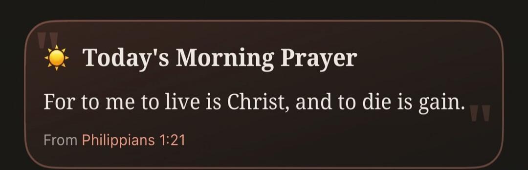 Today's Morning Prayer For to me to live is Christ, and to die is gain. From Philippians 1:21